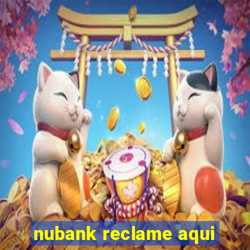 nubank reclame aqui