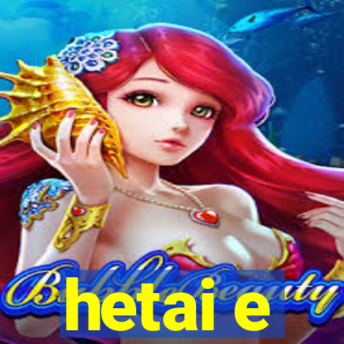 hetai e