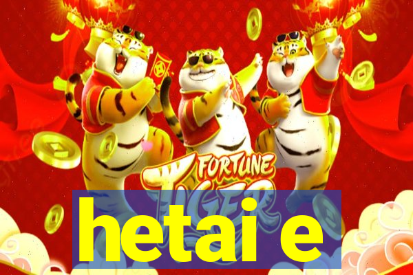 hetai e