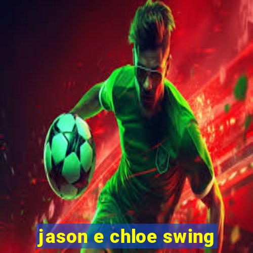 jason e chloe swing