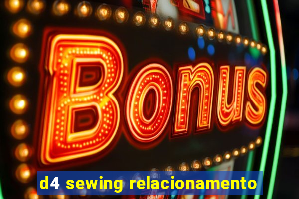 d4 sewing relacionamento