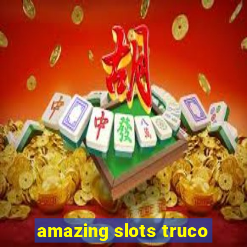 amazing slots truco