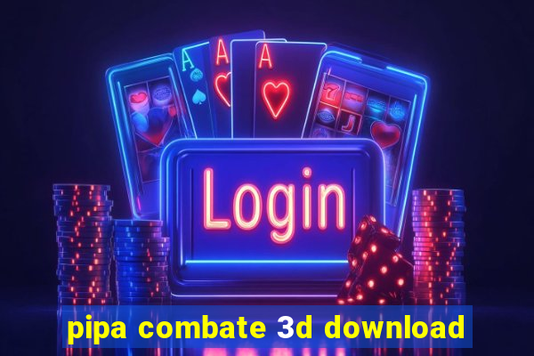 pipa combate 3d download