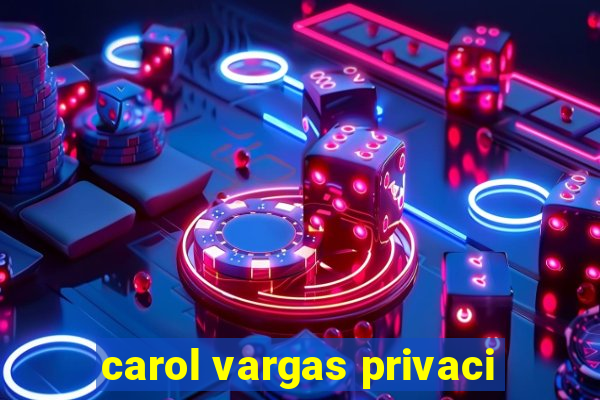 carol vargas privaci