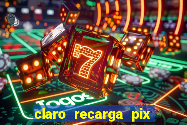 claro recarga pix $10 reais