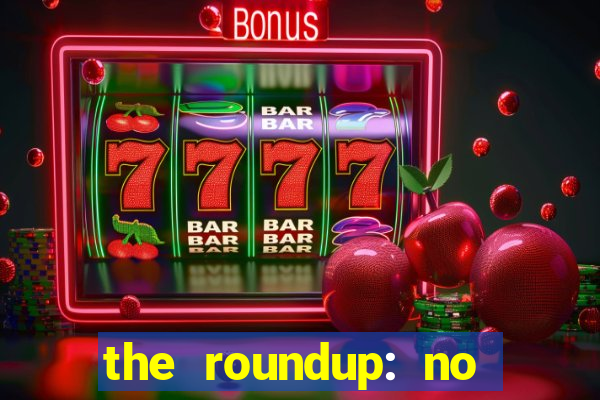 the roundup: no way out online legendado