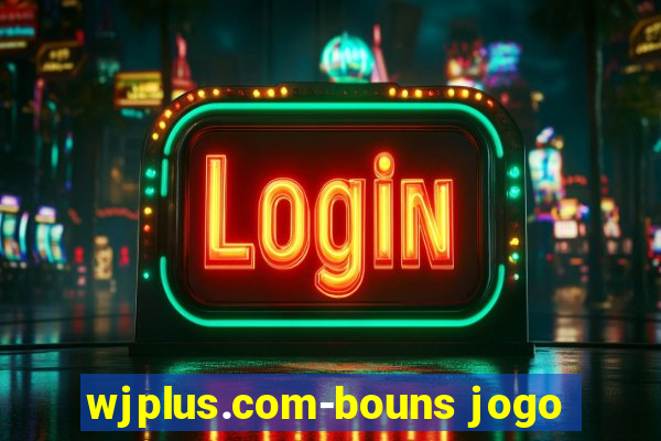 wjplus.com-bouns jogo