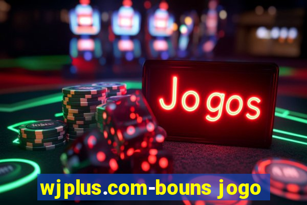 wjplus.com-bouns jogo