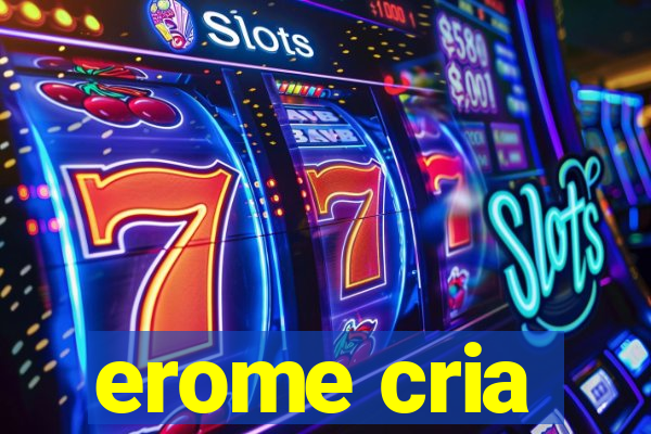 erome cria