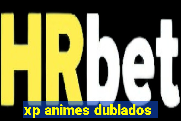 xp animes dublados