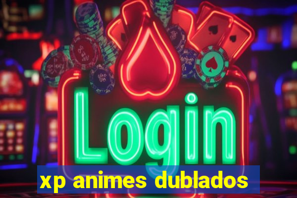 xp animes dublados
