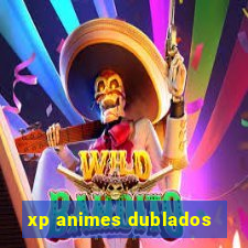 xp animes dublados