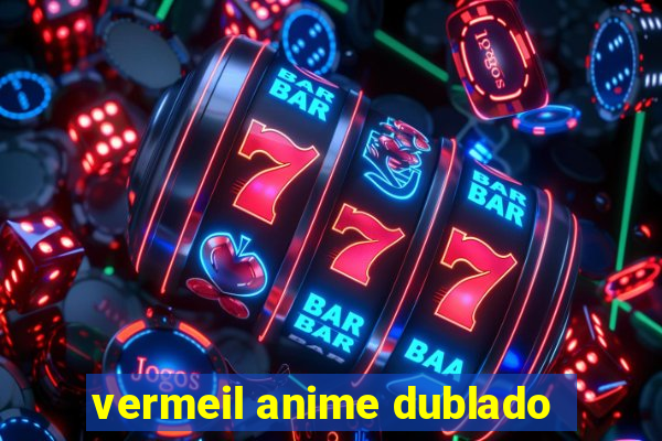 vermeil anime dublado