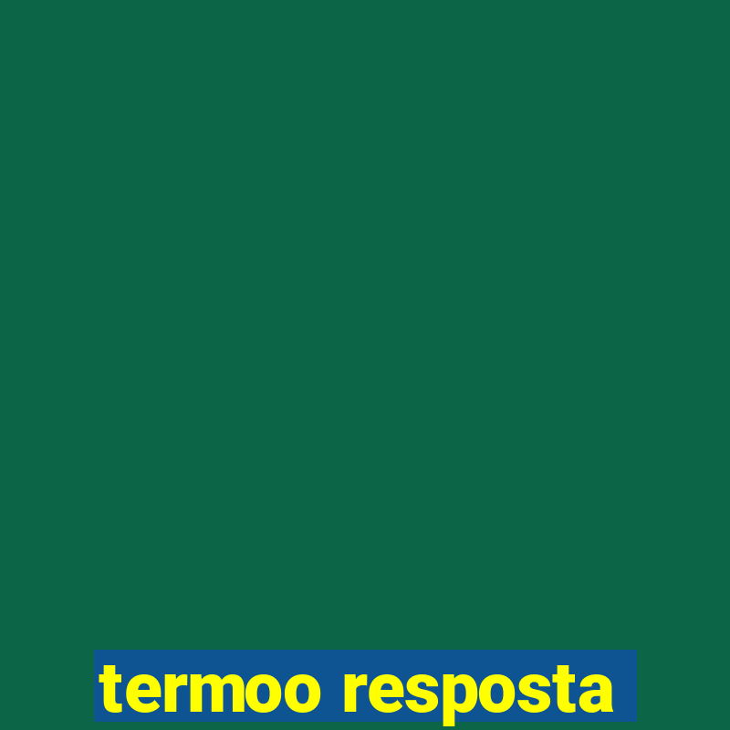 termoo resposta