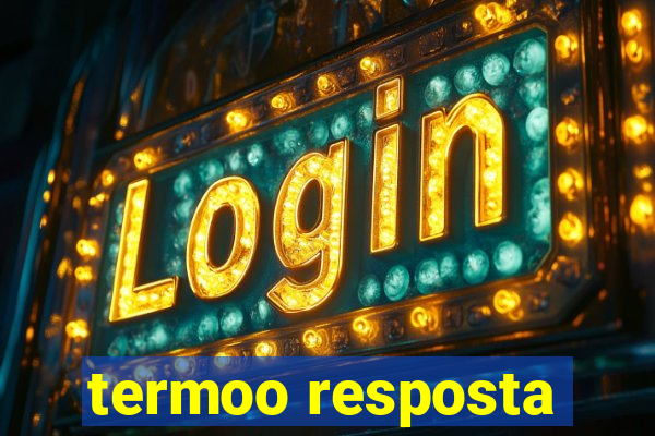 termoo resposta