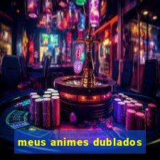 meus animes dublados