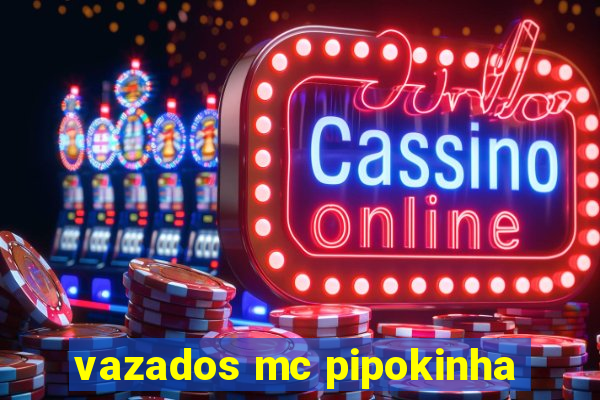 vazados mc pipokinha