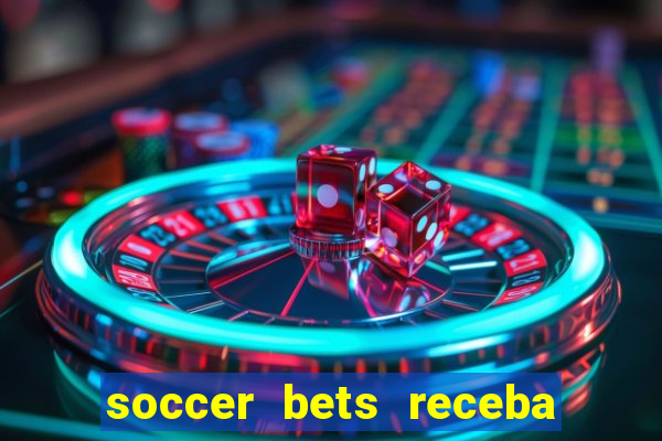 soccer bets receba seu dinheiro