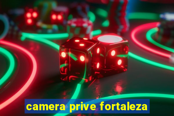 camera prive fortaleza