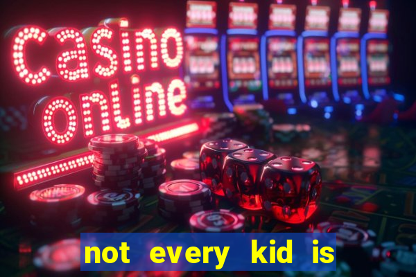 not every kid is a football or basketball star