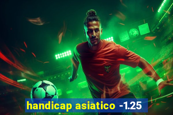 handicap asiatico -1.25