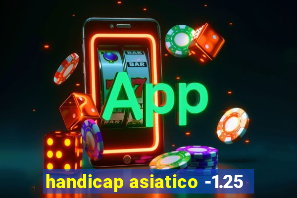 handicap asiatico -1.25