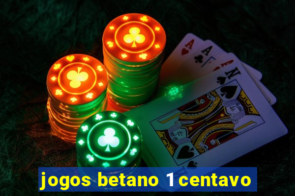 jogos betano 1 centavo