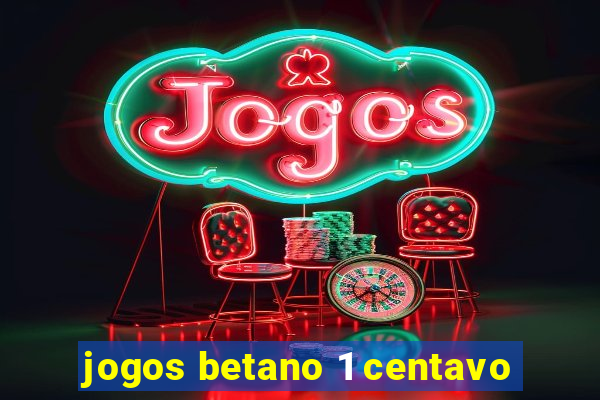 jogos betano 1 centavo