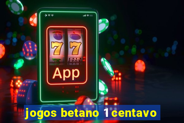 jogos betano 1 centavo