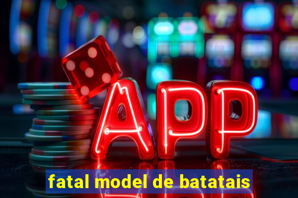 fatal model de batatais