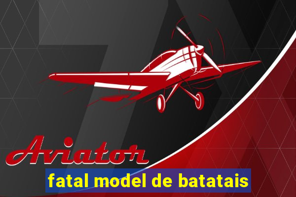 fatal model de batatais