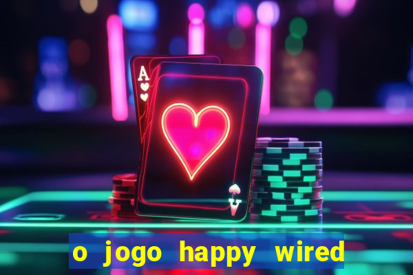 o jogo happy wired paga mesmo