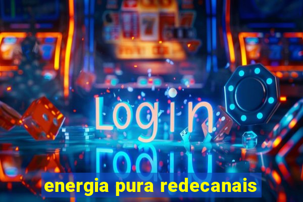 energia pura redecanais