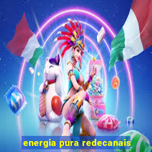 energia pura redecanais