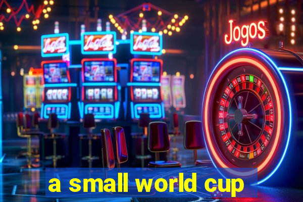 a small world cup