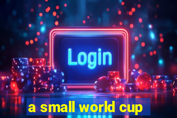 a small world cup