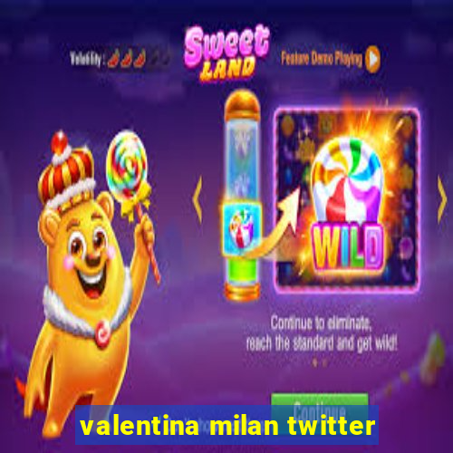 valentina milan twitter