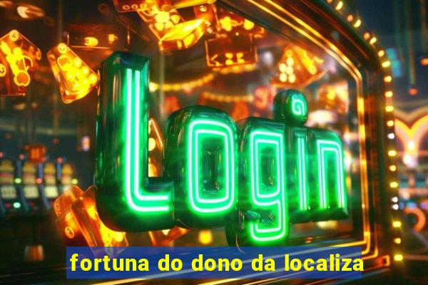 fortuna do dono da localiza