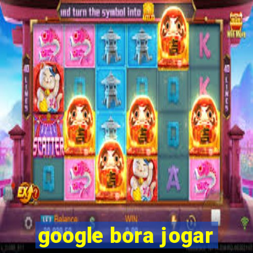 google bora jogar