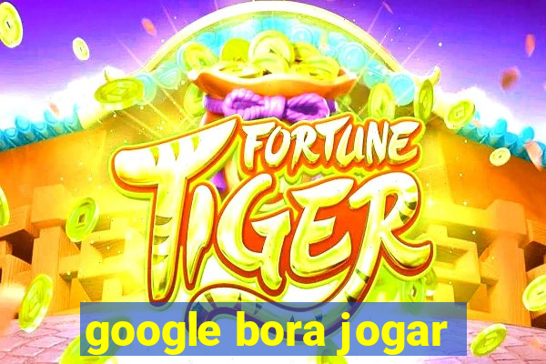 google bora jogar