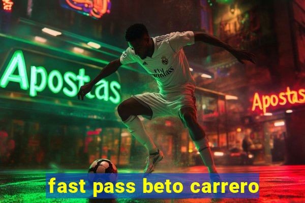 fast pass beto carrero