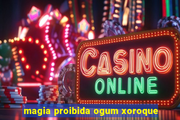 magia proibida ogum xoroque