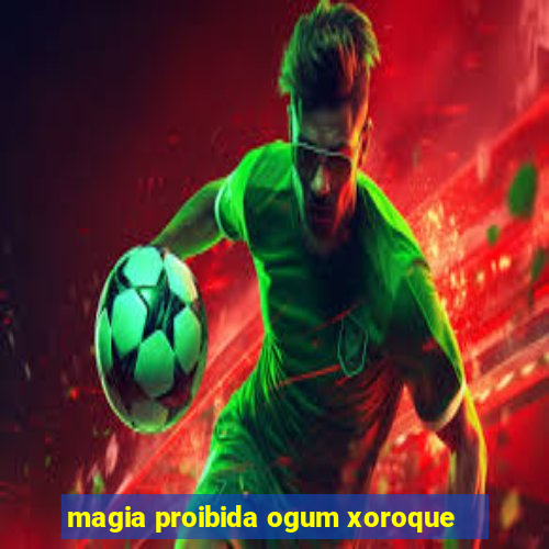 magia proibida ogum xoroque