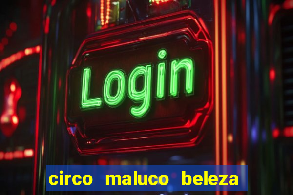 circo maluco beleza recife circo maluco