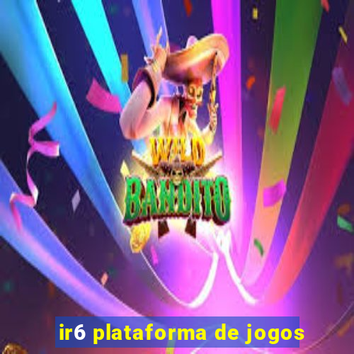 ir6 plataforma de jogos