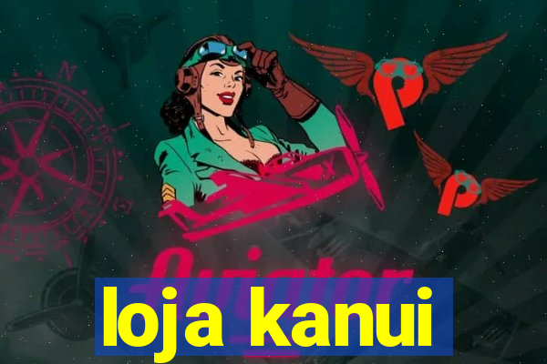 loja kanui