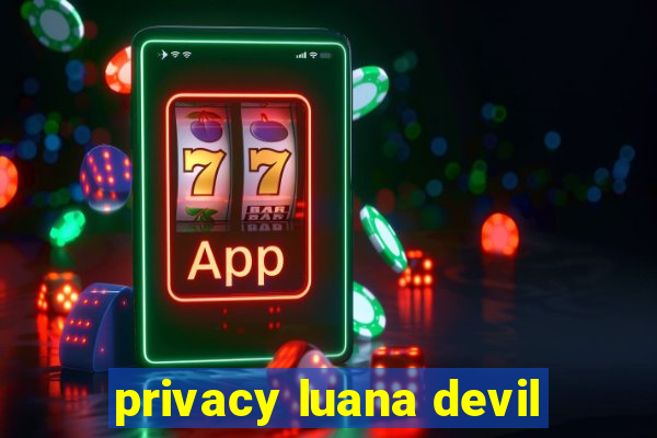 privacy luana devil