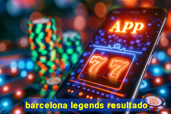 barcelona legends resultado