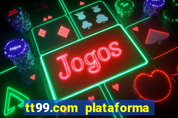 tt99.com plataforma de jogos