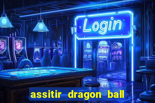 assitir dragon ball z dublado